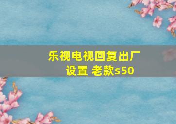 乐视电视回复出厂设置 老款s50